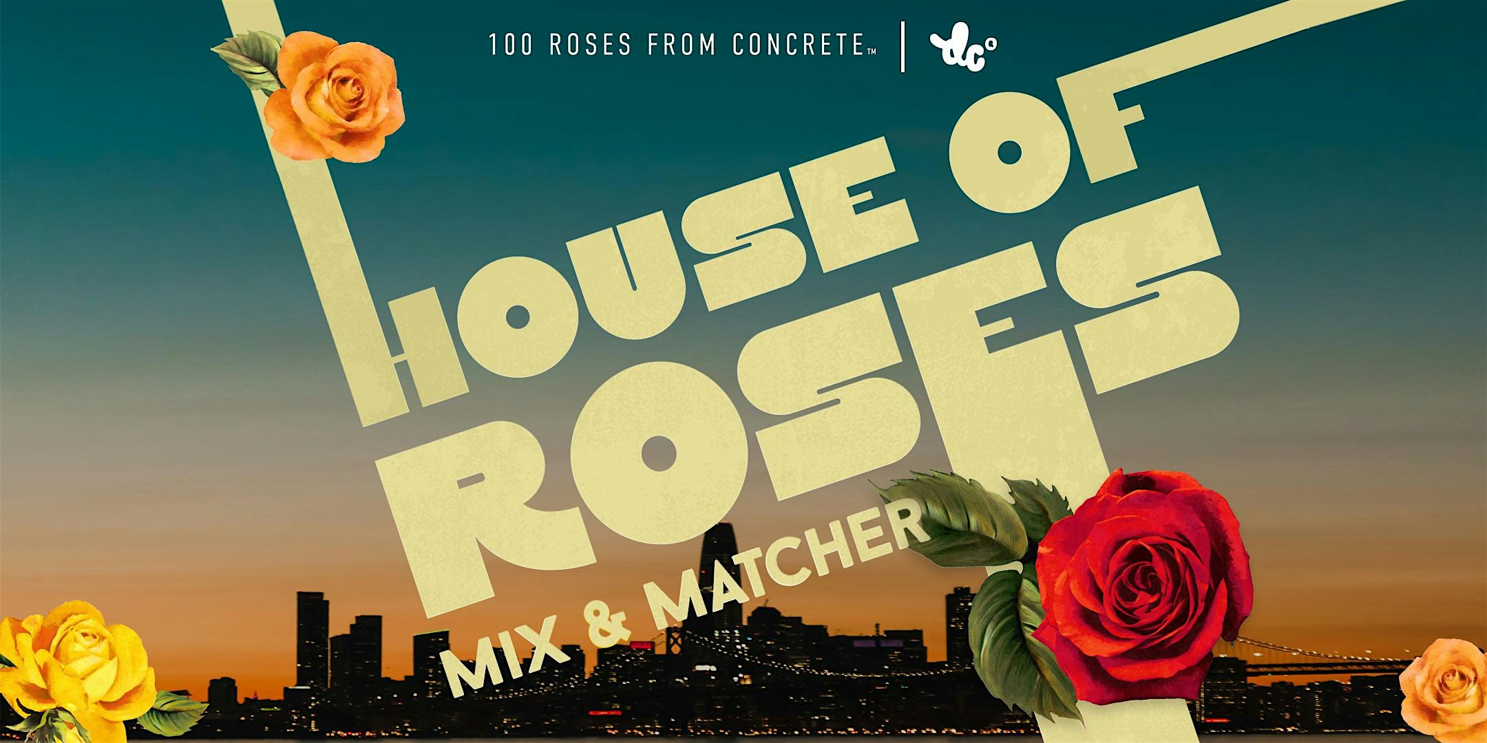 100 Roses From Concrete House of Roses: Mix & Matcher Networking Event (SF) – San Francisco, CA